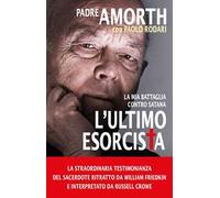 L'ultimo esorcista. La mia battaglia contro Satana