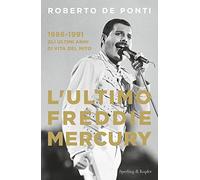 L'ultimo Freddie Mercury. 1986-1991: gli ultimi 5 anni di vita del mito