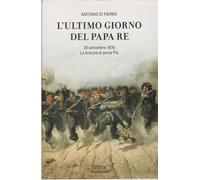 L'ultimo giorno del Papa Re. 20 settembre 1870: la breccia di Porta Pia