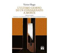 L'ultimo giorno di un condannato a morte. Ediz. integrale