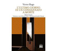 L'ultimo giorno di un condannato a morte. Ediz. integrale