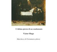 L'ultimo giorno di un condannato: Nuova edizione con biografia, approfondimenti, annotazioni e illustrazioni d'epoca