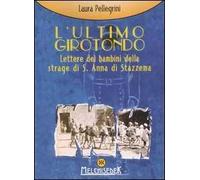 L'ultimo girotondo. Lettere dei bambini della strage di S. Anna di Stazzema