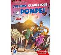 L'ultimo gladiatore di Pompei. L'eruzione del Vesuvio nel 79 d.C.