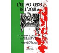 L' ultimo grido dell'aquila. La Repubblica Sociale Italiana nelle lettere dei suoi condannati a morte