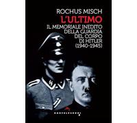 L'Ultimo. Il memoriale inedito della guardia del corpo di Hitler (1940-1945)