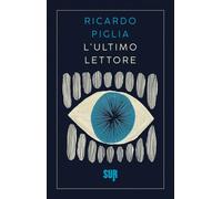 L'ultimo lettore - Piglia Ricardo