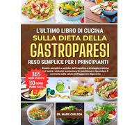 L'ULTIMO LIBRO DI CUCINA SULLA DIETA DELLA GASTROPARESI RESO SEMPLICE PER I PRINCIPIANTI: Ricette semplici e amiche dell'intestino e strategie ... il controllo sulla salute dell'apparato dig