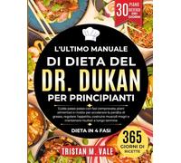 L'ULTIMO MANUALE DI DIETA DEL DR. DUKAN PER PRINCIPIANTI: Guida passo passo con fasi comprovate, piani alimentari e ricette per accelerare la perdita ... magri e mantenere risultati a lungo termine