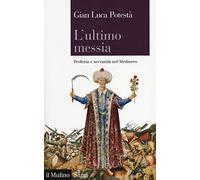 L'ultimo messia. Profezia e sovranità nel Medioevo
