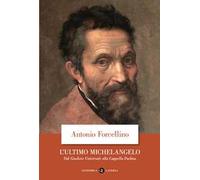 L'ULTIMO MICHELANGELO . DAL «GIUDIZIO UNIVERSALE» ALLA CAPPELLA PAOLINA -