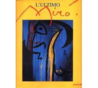 L'ultimo Miró. Catalogo della mostra (Milano, 1999). Ediz. illustrata