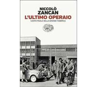 L'ultimo operaio. Canto finale della grande fabbrica