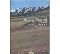 L'ultimo orizzonte. Alla scoperta del Tibet sconosciuto - Peissel Michel