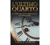 L'ultimo quarto: Non è mai troppo tardi per cambiare la tua vita, il tuo momento è ora