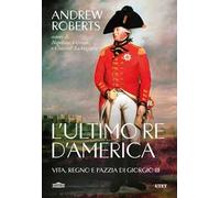 L'ultimo re d'America. Vita, regno e pazzia di Giorgio III