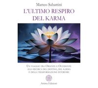 L'ultimo respiro del karma. Un viaggio tra Oriente e Occidente alla ricerca del destino, del karma e della trasformazione interiore