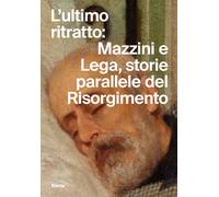 L'ultimo ritratto: Mazzini e Lega, storie parallele del Risorgimento - Gab...