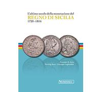 L'ultimo secolo della monetazione del Regno di Sicilia 1720-1816. Ediz. a colori