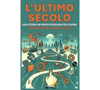 L'ultimo secolo: Una storia in prima persona, per capire