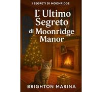 L'ULTIMO SEGRETO DI MOONRIDGE MANOR: Un finale indimenticabile in cui verità, amore e pericolo si scontrano e solo risolvendo un ultimo mistero potrò scoprire cosa è successo veramente a mio padre