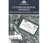 L'ultimo segreto di Mussolini. Quel patto sottobanco fra Badoglio e i tedeschi