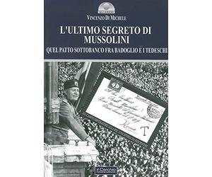 L'ultimo segreto di Mussolini. Quel patto sottobanco fra Badoglio e i tedeschi