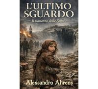 L'ultimo sguardo: - Il romanzo delle Foibe -