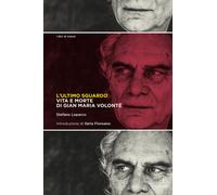 L'ultimo sguardo. Vita e morte di Gian Maria Volonté - Loparco Stefano