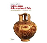 L'ultimo sogno dello scopritore di Troia. Heinrich Schliemann e l’Italia (1858-1890)