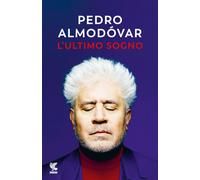 L'ultimo sogno. Tutte le mie storie - Almodóvar Pedro