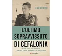 L'ultimo sopravvissuto di Cefalonia. Dai campi nazisti ai gulag sovietici, l'incredibile storia di un eroe qualunque