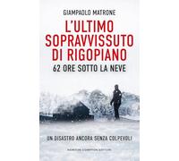 L'ultimo sopravvissuto di Rigopiano. 62 ore sotto la neve. Un disastro ancora senza colpevoli