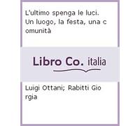 L' ultimo spenga le luci. Un luogo, la festa, una comunità