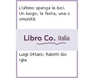 L'ultimo spenga le luci. Un luogo, la festa, una comunità