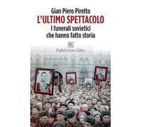 Libri Piretto Gian Piero - L' Ultimo Spettacolo. I Funerali Sovietici Che Hanno
