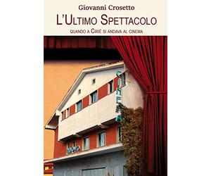 L'ultimo spettacolo. Quando a Ciriè si andava al cinema. Nuova ediz.