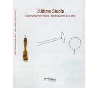 L'ultimo Studio. Gianriccardo Piccoli. Meditazioni su Lotto. Ediz. illustrata