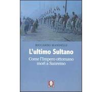 L'ultimo sultano. Come l'impero ottomano morì a Sanremo