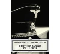 L'ultimo tango del Reich - Ceretoli Uberto, Bonati Marco
