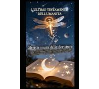 L'ULTIMO TESTAMENTO DELL'UMANITÀ - LIBRO PRIMO: Le Scritture degli Uomini