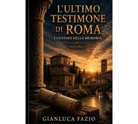 L'ULTIMO TESTIMONE DI ROMA: I CUSTODI DELLA MEMORIA