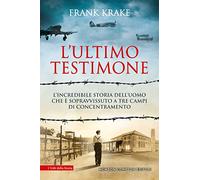 L'ultimo testimone. L’incredibile storia dell’uomo che è sopravvissuto a tre campi di concentramento