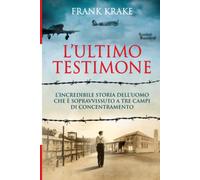 L'ultimo testimone. L'incredibile storia dell'uomo che è sopravvissuto a tre campi di concentramento