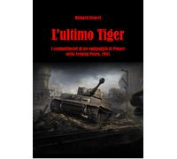 L'ultimo Tiger. I combattimenti di un equipaggio di Panzer nella Festung P...