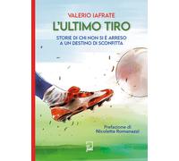 L'ultimo tiro. Storie di chi non si è arreso a un destino di sconfitta - I...