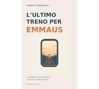 L'ultimo treno per Emmaus: Un viaggio nel buio del dolore verso la luce della speranza