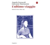 L'ultimo viaggio. Storie di vita e fine vita - Ferracuti Angelo