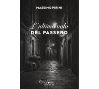 L'ultimo volo del passero - Pirini Massimo