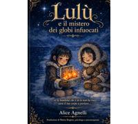 Lulù e il mistero dei globi infuocati: ...se la bambina che è in te non ha voce, sarà il tuo corpo a parlare...